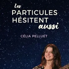 Affiche de Les Particules Hésitent avec Célia Pelluet